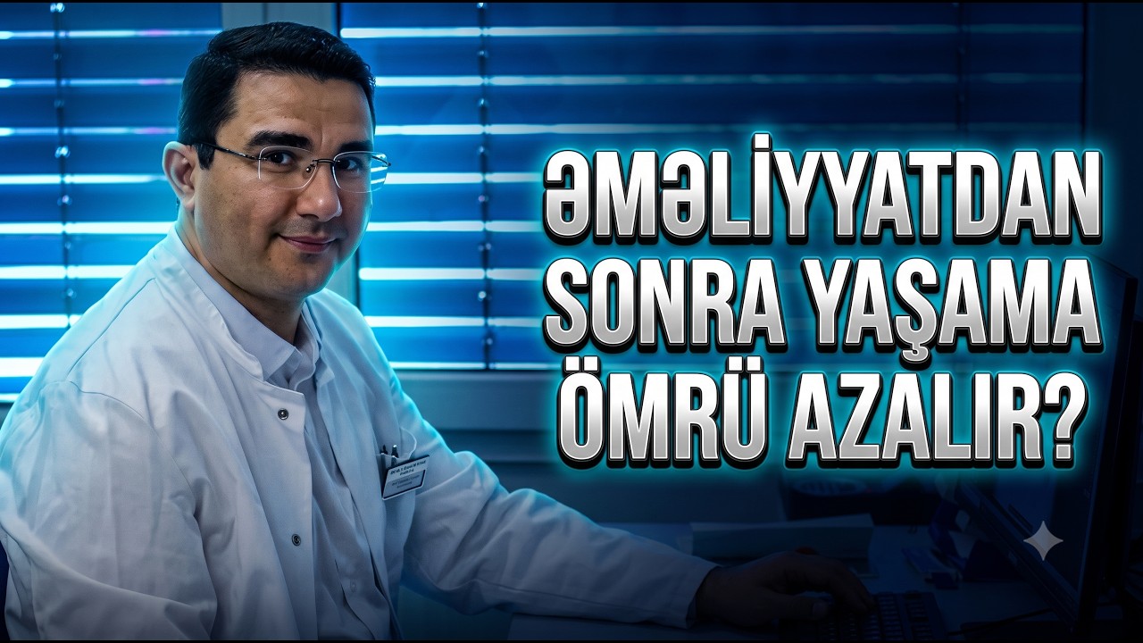 Açıq-ürək əməliyyatından sonra yaşama ömrü azalır mı? Ürək cərrahı Vüsal Hacıyev