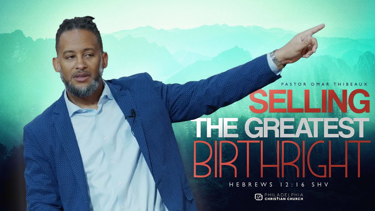 Selling The Greatest Birthright - Pastor Omar Thibeaux