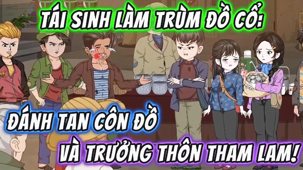 Tái Sinh Làm Trùm Đồ Cổ: Đánh Tan Côn Đồ Và Trưởng Thôn Tham Lam! | 191VietSub
