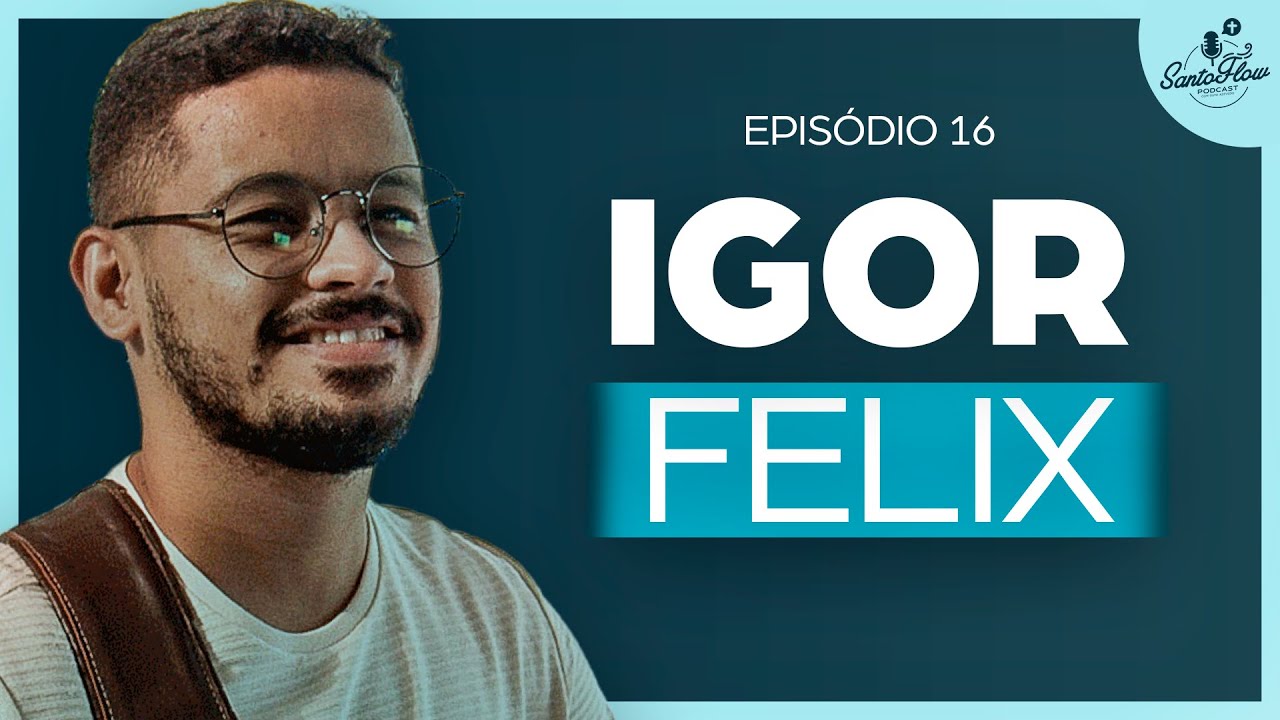IGOR FELIX | SantoFlow Podcast | Ep.16