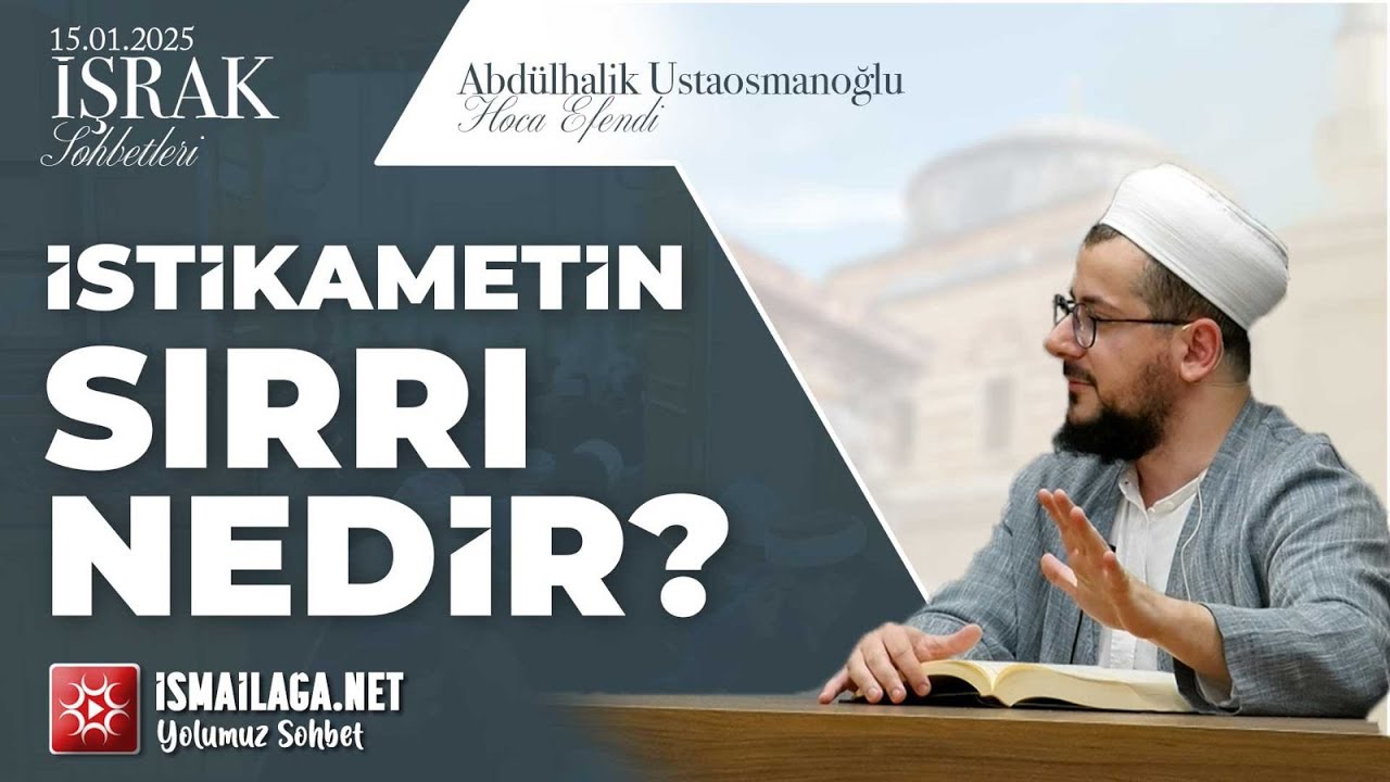İşrak Sohbetleri; İstikametin Sırrı Nedir? - Abdülhalik Ustaosmanoğlu Hoca Efendi @ismailaganet