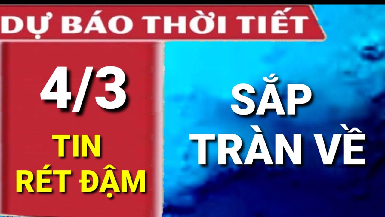 Dự báo thời tiết hôm nay 4/3 mới nhất | Không khí lạnh  tràn về mưa to rét đậm .