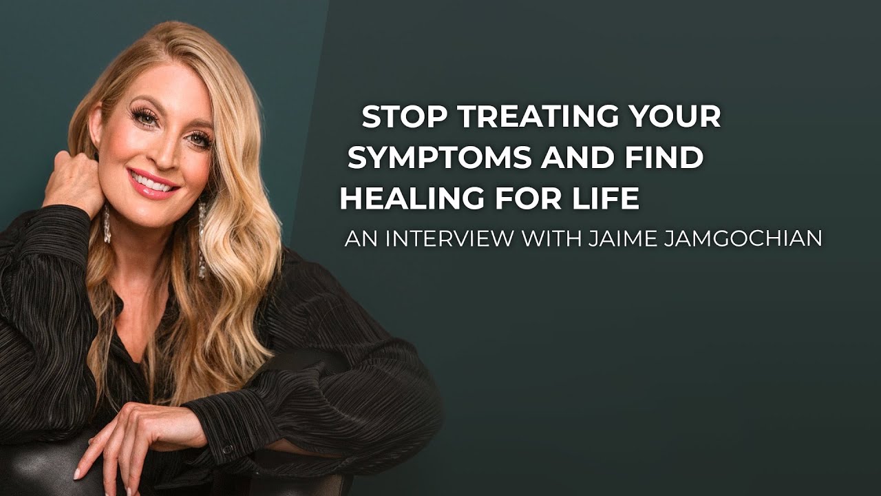 Stop Treating your Symptoms and Find Healing for Life | Jaime Jamgochian