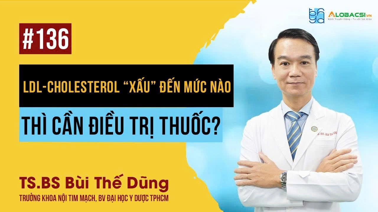 LDL-cholesterol “xấu” đến mức nào thì cần điều trị thuốc? | TS.BS Bùi Thế Dũng