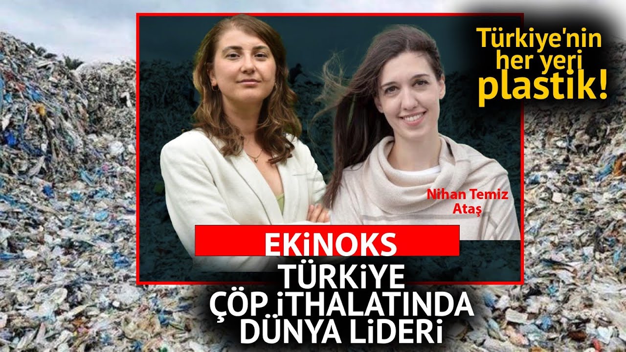 İlk kez Ekinoks'ta açıkladı: “Türkiye en fazla yasadışı plastik atık gönderiminin yapıldığı ülke”