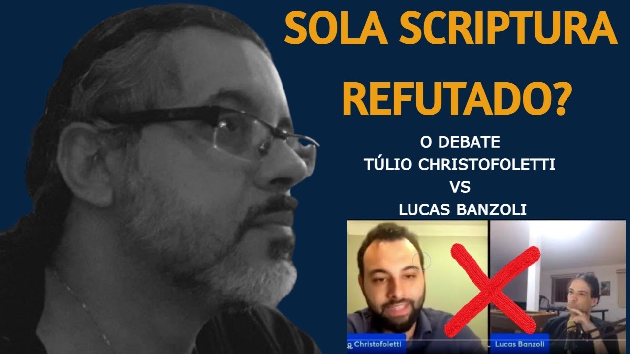 Sola Scriptura refutado? O debate entre Lucas Banzoli e Túlio Christofoletti