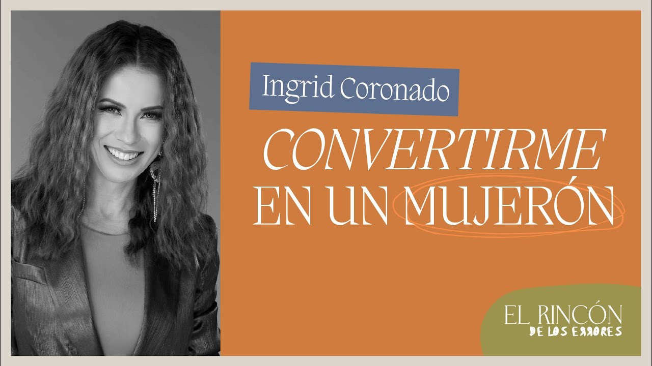 Me convertí en un mujerón - Ingrid Coronado | El Rincón de los Errores - T3
