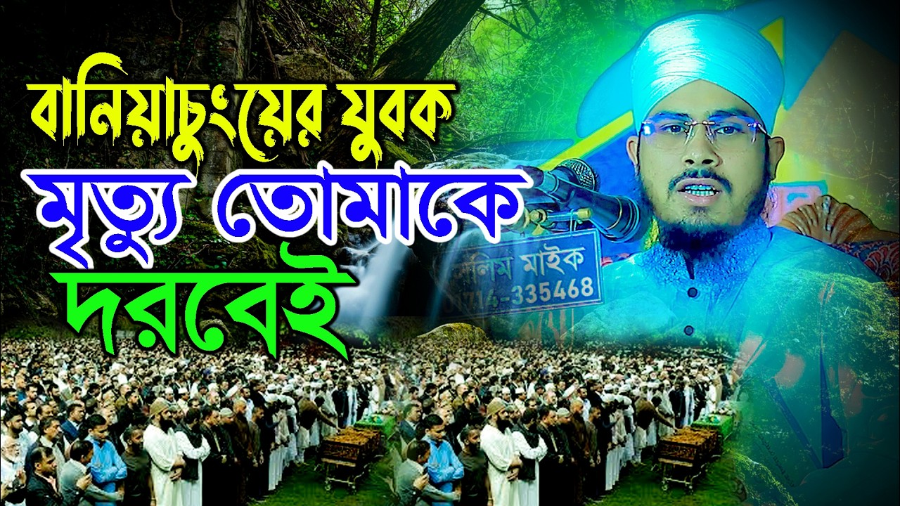 বানিয়াচুংয়ের যুবক মৃত্যু তোমাকে দরবেই ! মাওলানা বজলুর রহমান মিজান উমরপুরী bojlur rahman 01733864890