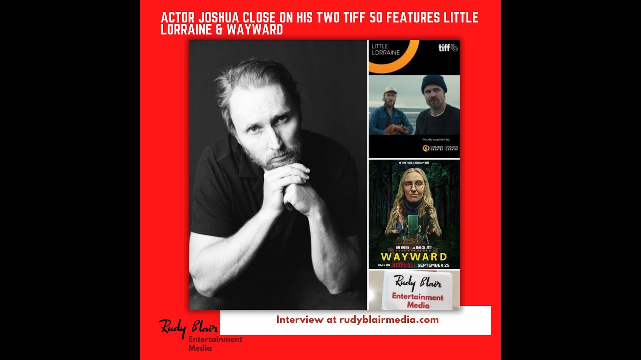 Intv w Actor Joshua Close On His Two TIFF 50 Features Little Lorraine & Wayward