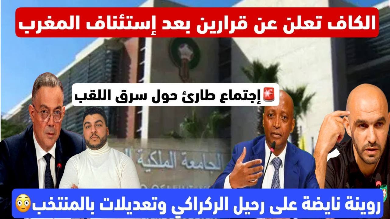 عاجل..الكاف تخرج عن صمتها بعد إستئناف المغرب وهذا قرارها/نايضة على الركراكي وتعديلات بالمنتخب