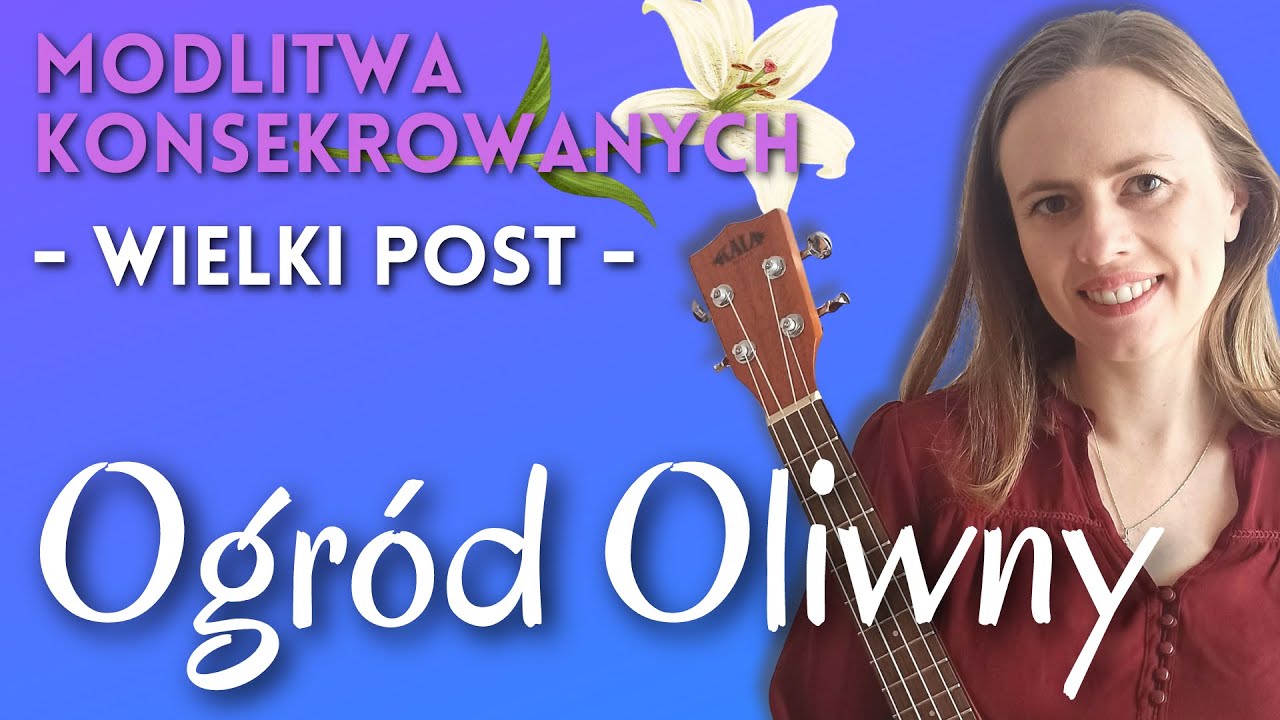 Modlitwa konsekrowanych | Wielki Post 2023 | Ogr&oacute;d Oliwny | Magda Myjak