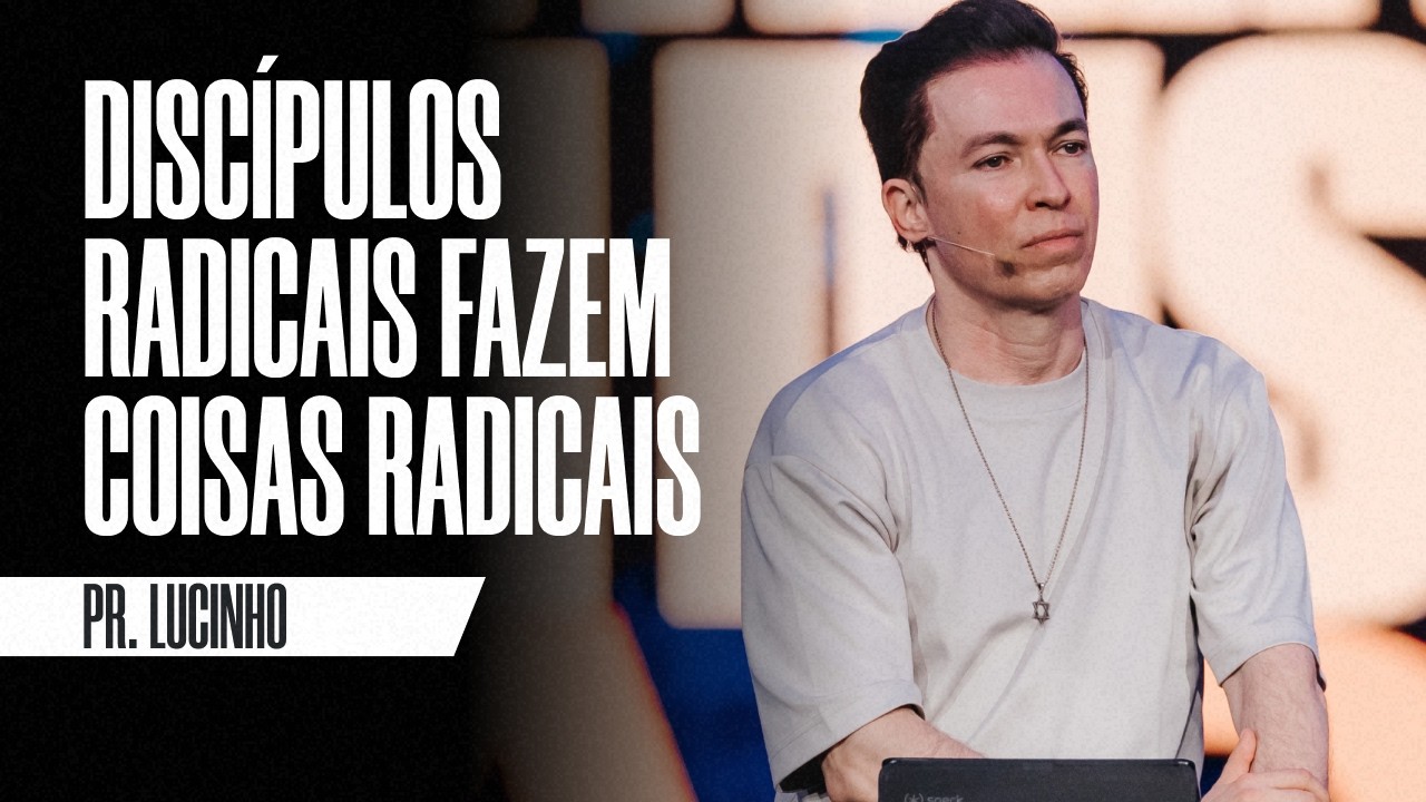 Discípulos radicais fazem coisas radicais | Pr. Lucinho Barreto