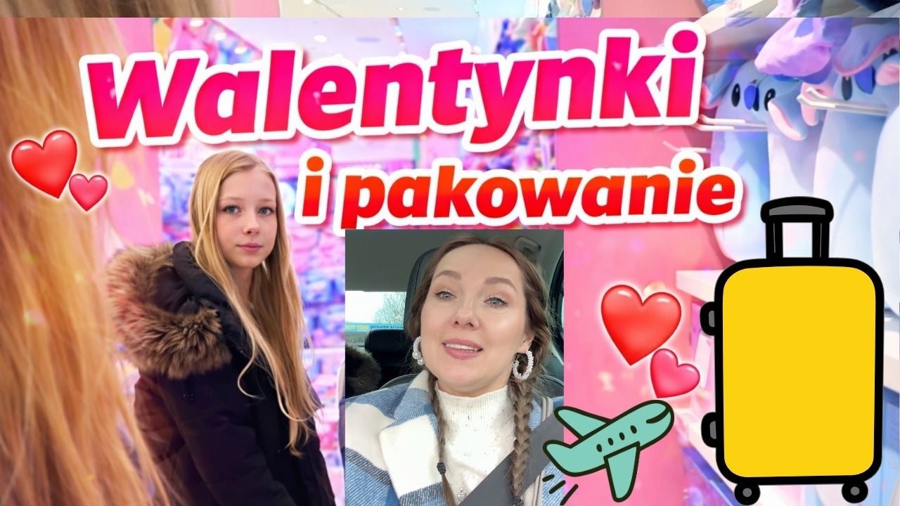 WALENTYNKI I PAKUJEMY SIĘ NA WYJAZD ..