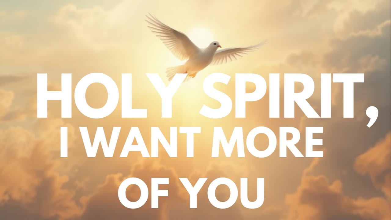 HOLY SPIRIT, I WANT MORE OF YOU