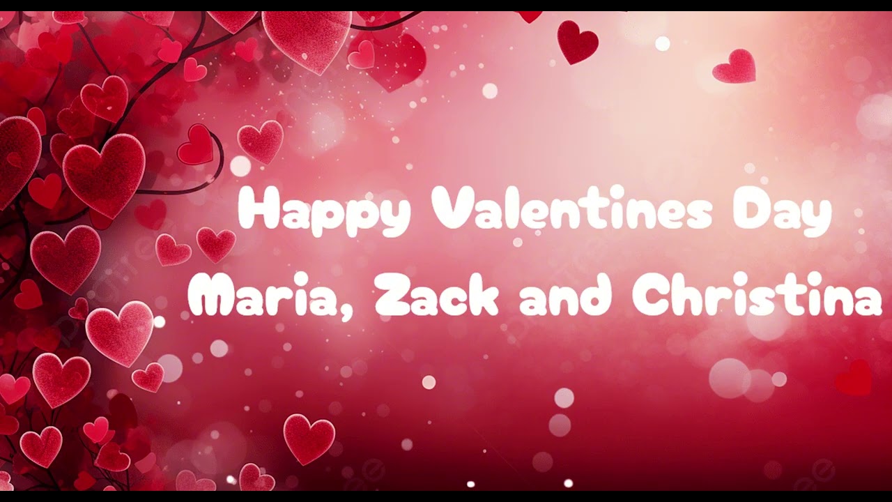Happy Valentine's Day Maria, Zack and Christina