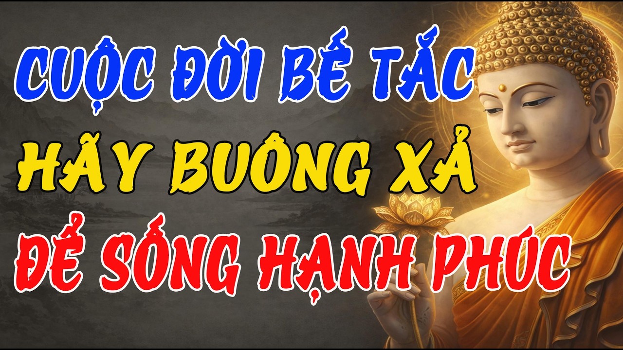 PHẬT DẠY: KHI CUỘC ĐỜI BẾ TẮC, HÃY BUÔNG XẢ PHIỀN NÃO ĐỂ SỐNG HẠNH PHÚC