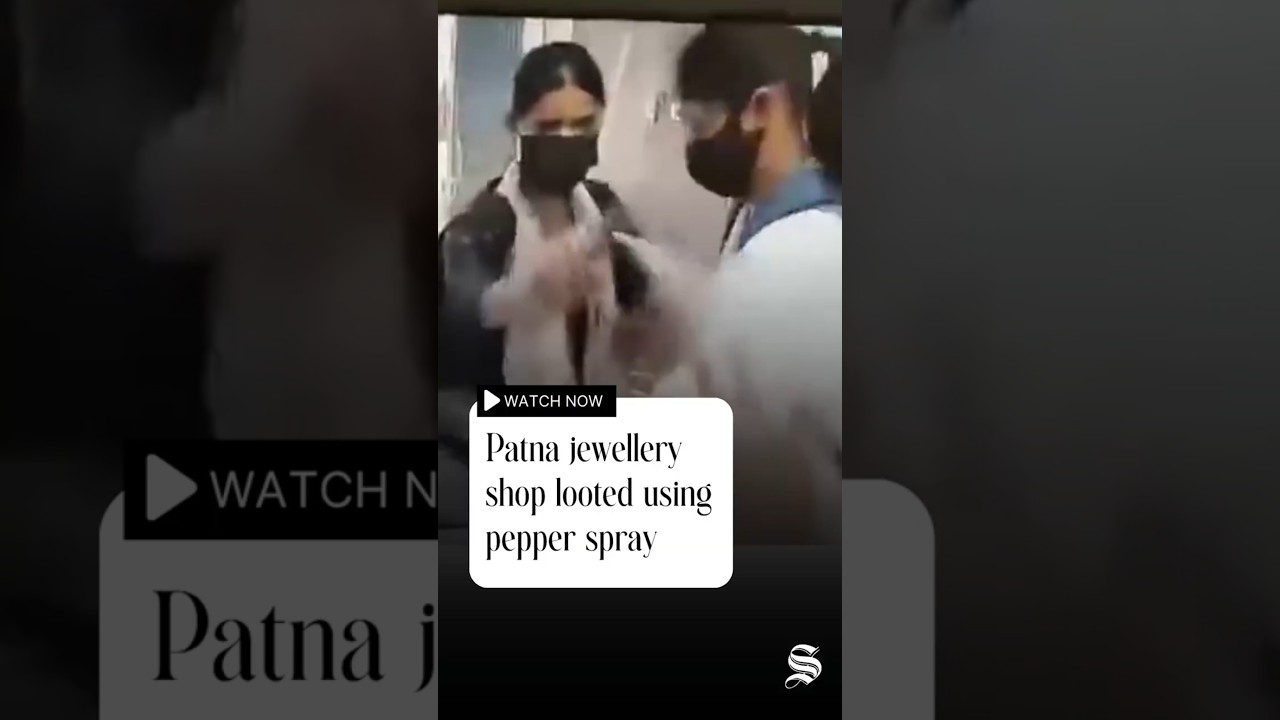 Jewellery shop in Patna looted by two girls using pepper spray