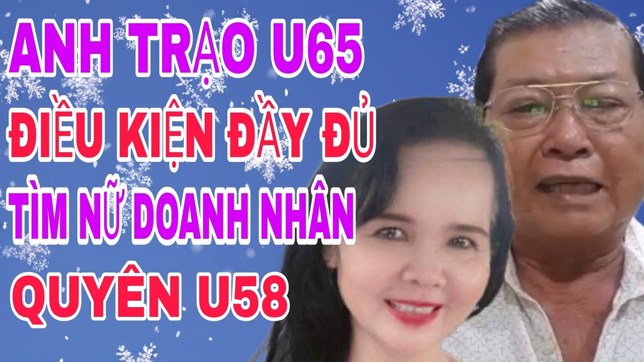 ANH TRẠO U65 ĐIỀU KIỆN ĐẦY ĐỦ TÌM NỮ DOANH NHÂN QUYÊN U58 #449