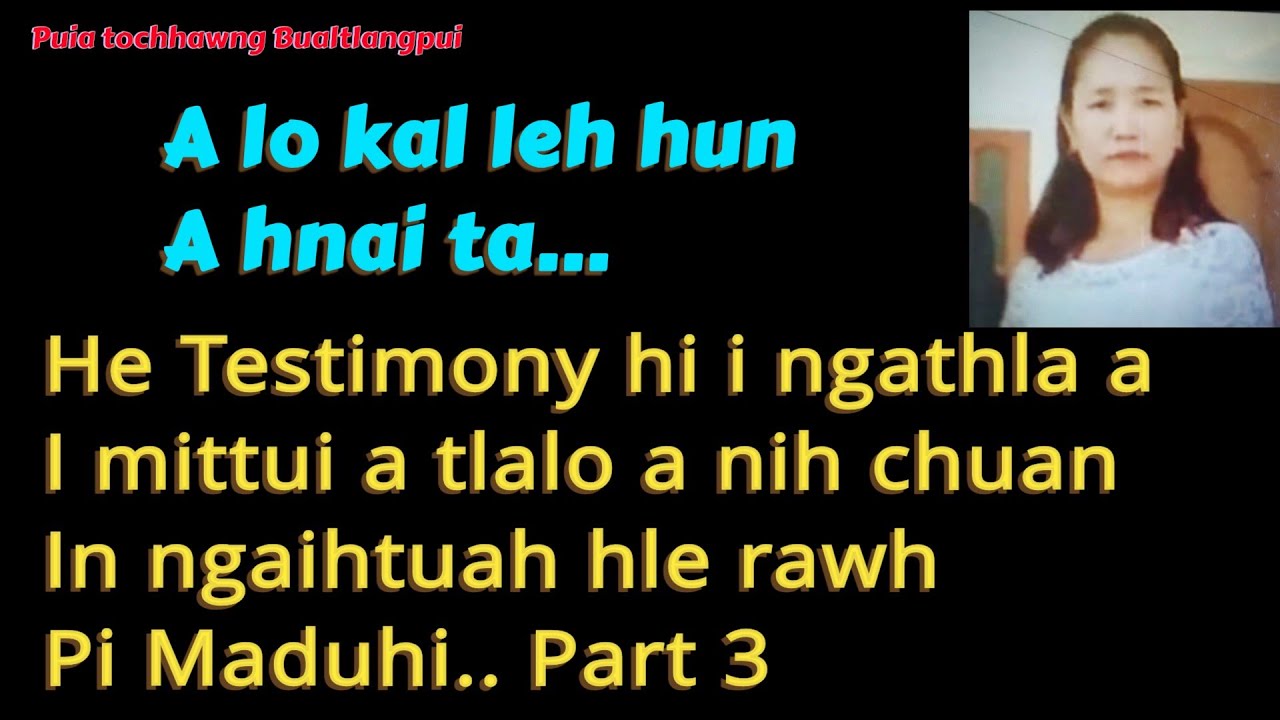 He Testimony hi i ngathla a, i mittui a tla lo a nih chuan, inngaihtuah hle rawh..Pi Maduhi Part 3