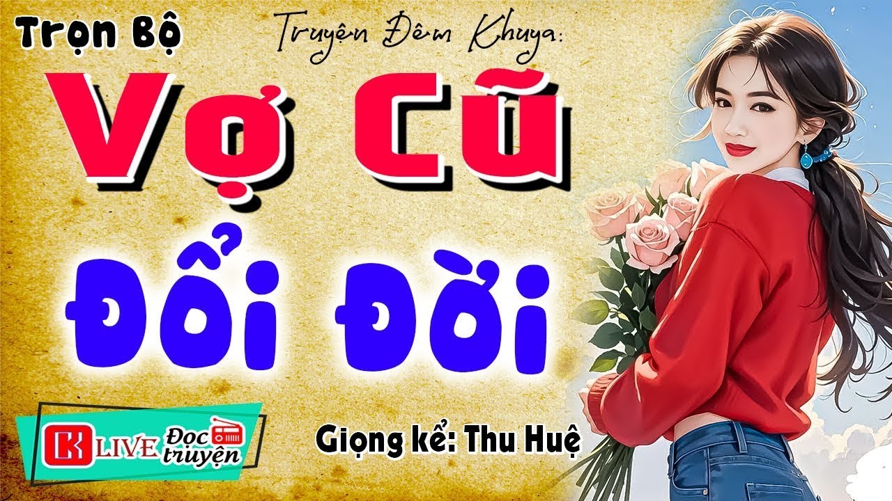 [FULL] VỢ CŨ ĐỔI ĐỜI _ Siêu Phẩm Truyện Hay Việt Nam