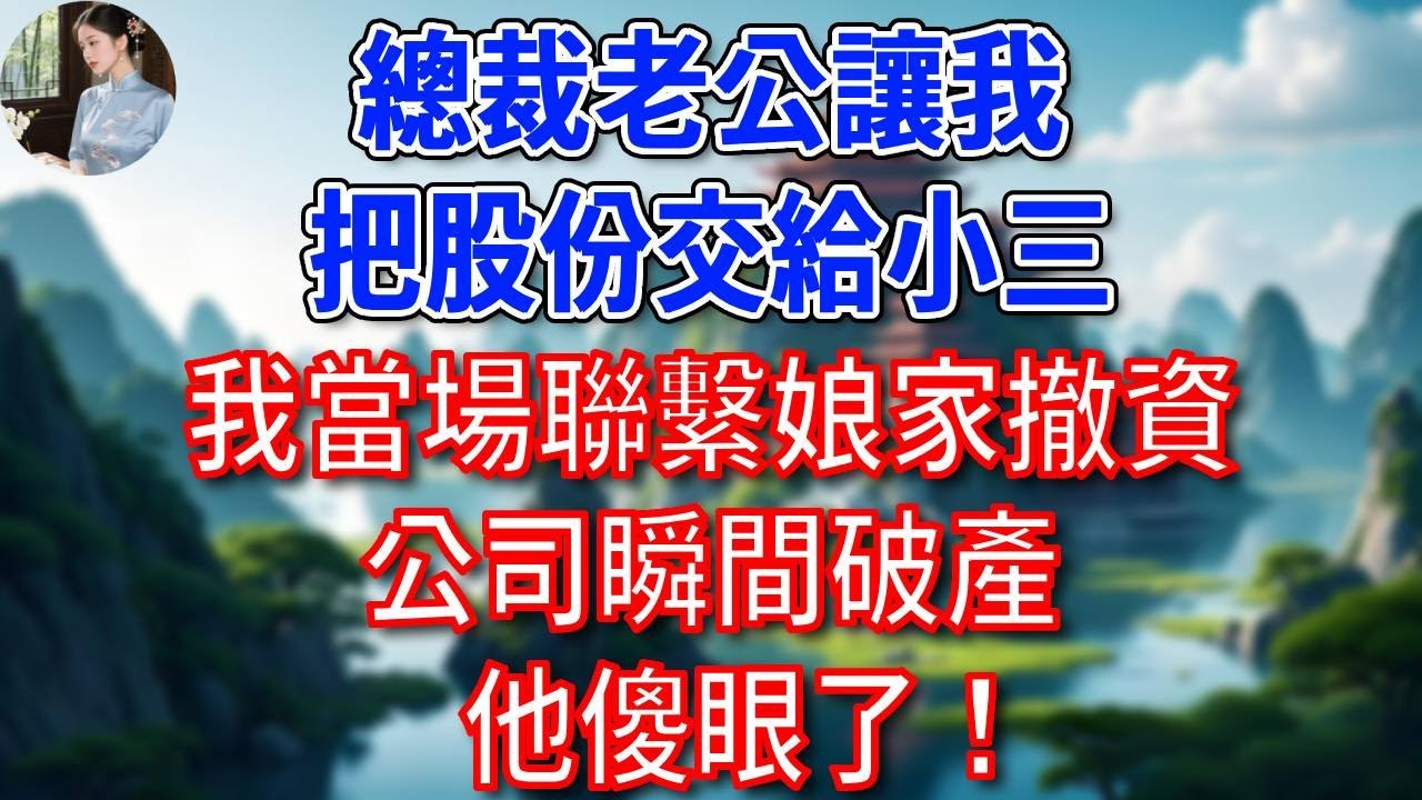 總裁老公讓我把股份交給小三，我沒鬧，當場聯繫娘家撤資，公司瞬間破產，他傻眼了！#為人處世#生活經驗#情感故事#故事#小說#戀愛#情感#婚姻