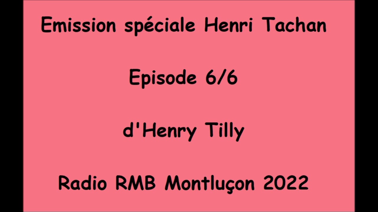 Emission Henri Tachan, épisode 6/6, préparé par Henry Tilly, pour RMB radio Montluçon en 2022.