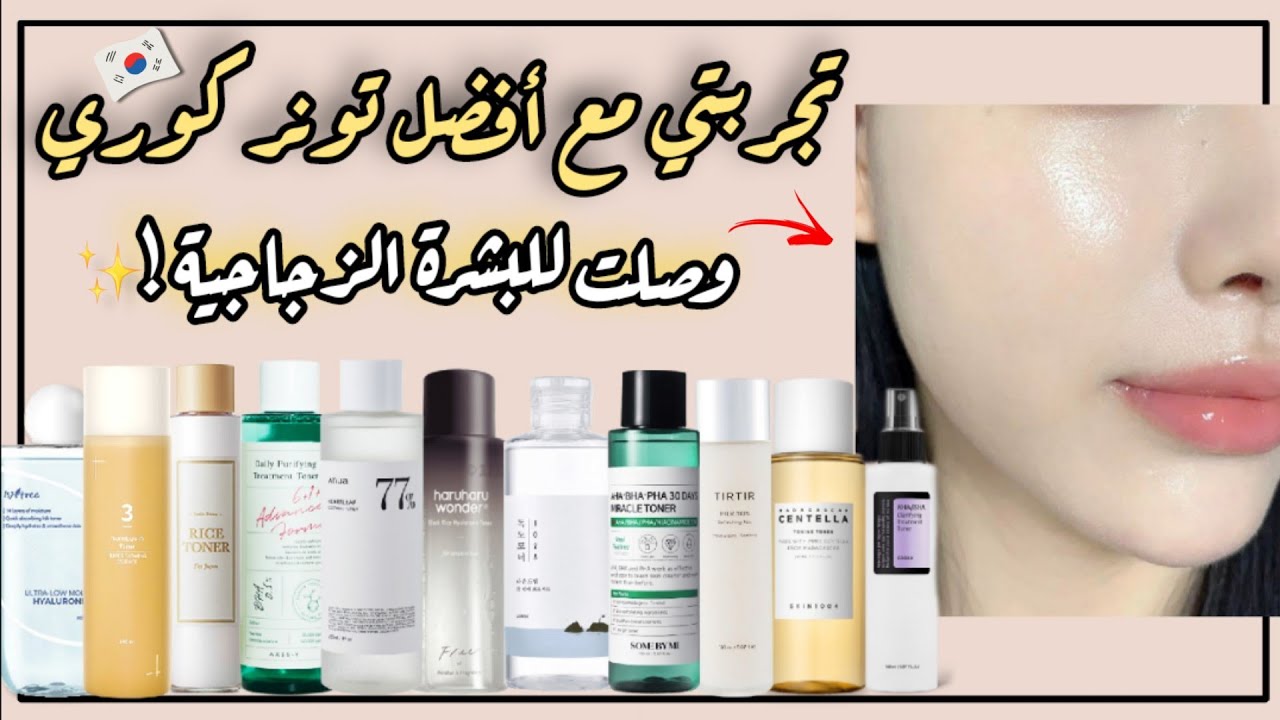 افضل واسوأ انواع التونر | افضل تونر كوري للعناية بالبشرة | افضل المنتجات الكورية لبشرة زجاجية!