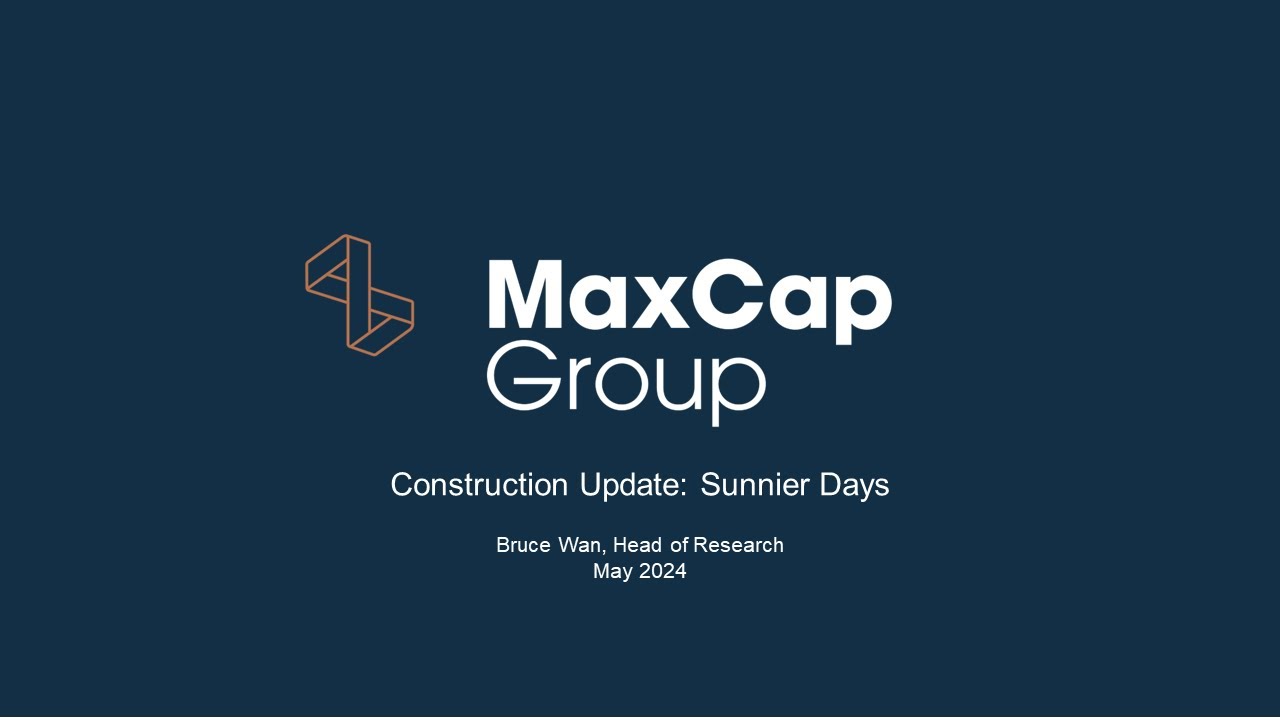 MaxCap Group - Construction Update: Sunnier Days