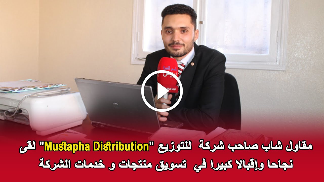 المقاول الشاب صاحب شركة للتوزيع Mustapha Distribution لقى نجاحا وإقبالا كبيرا في  تسويق منتجات