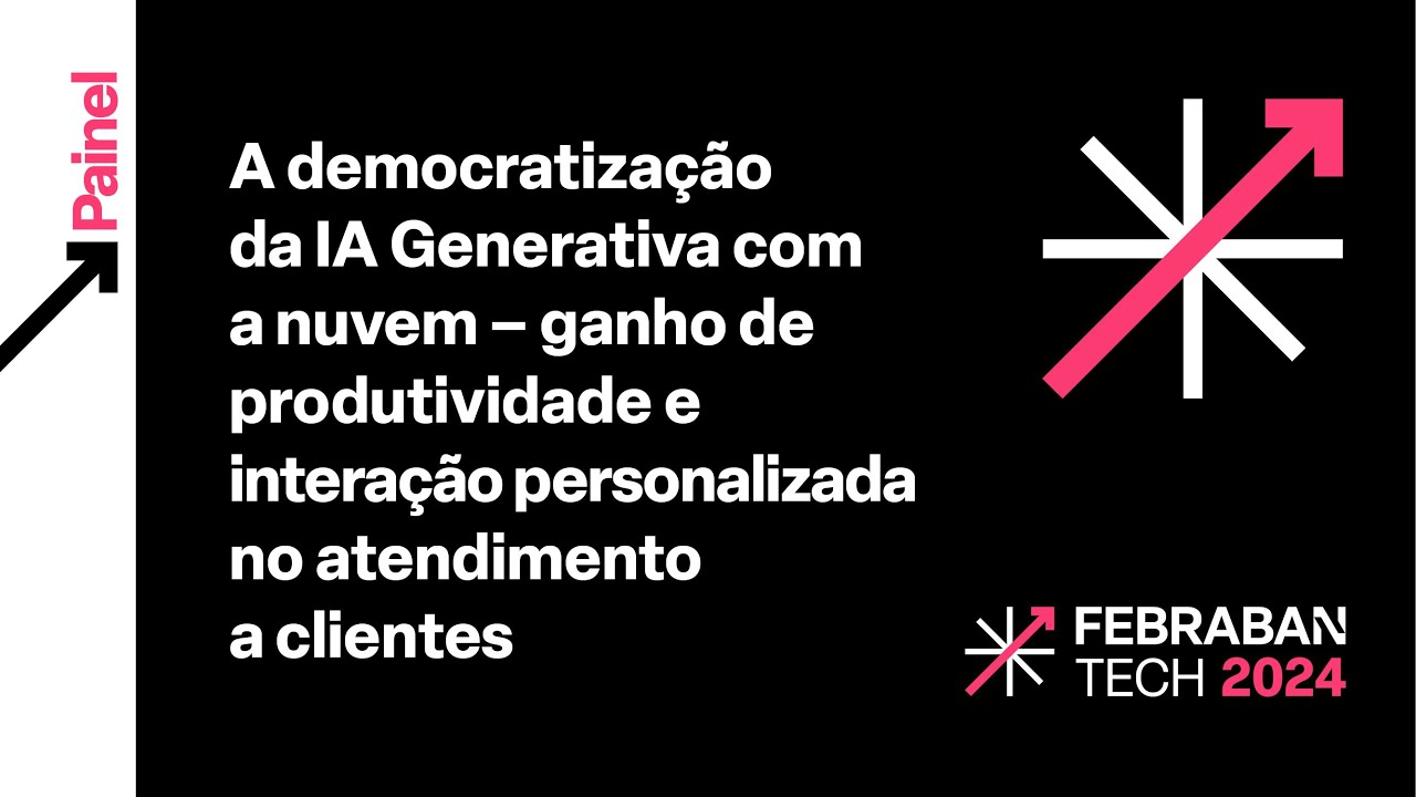 FEBRABAN TECH 2024 | A democratização da IA Generativa com a nuvem