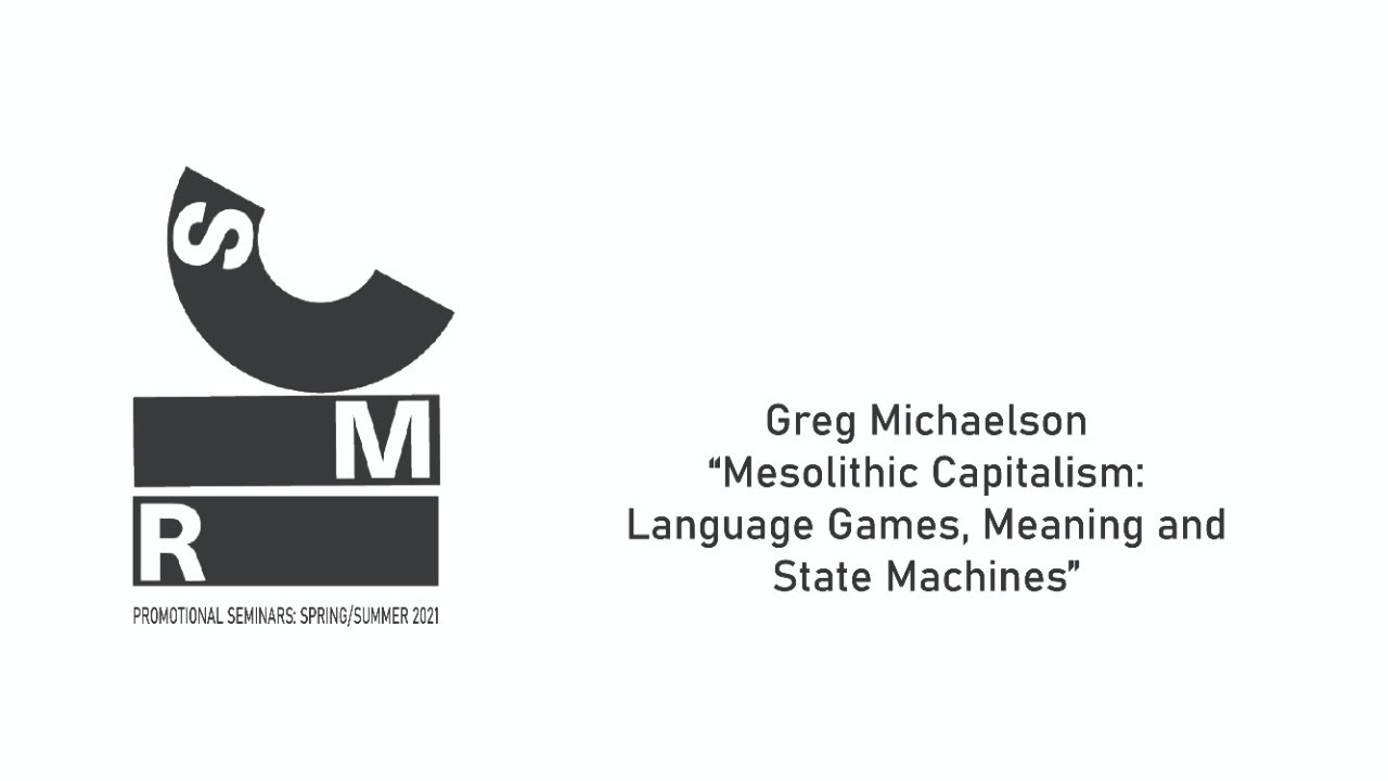 Greg Michaelson - “Mesolithic Capitalism: Language Games, Meaning and State Machines​”