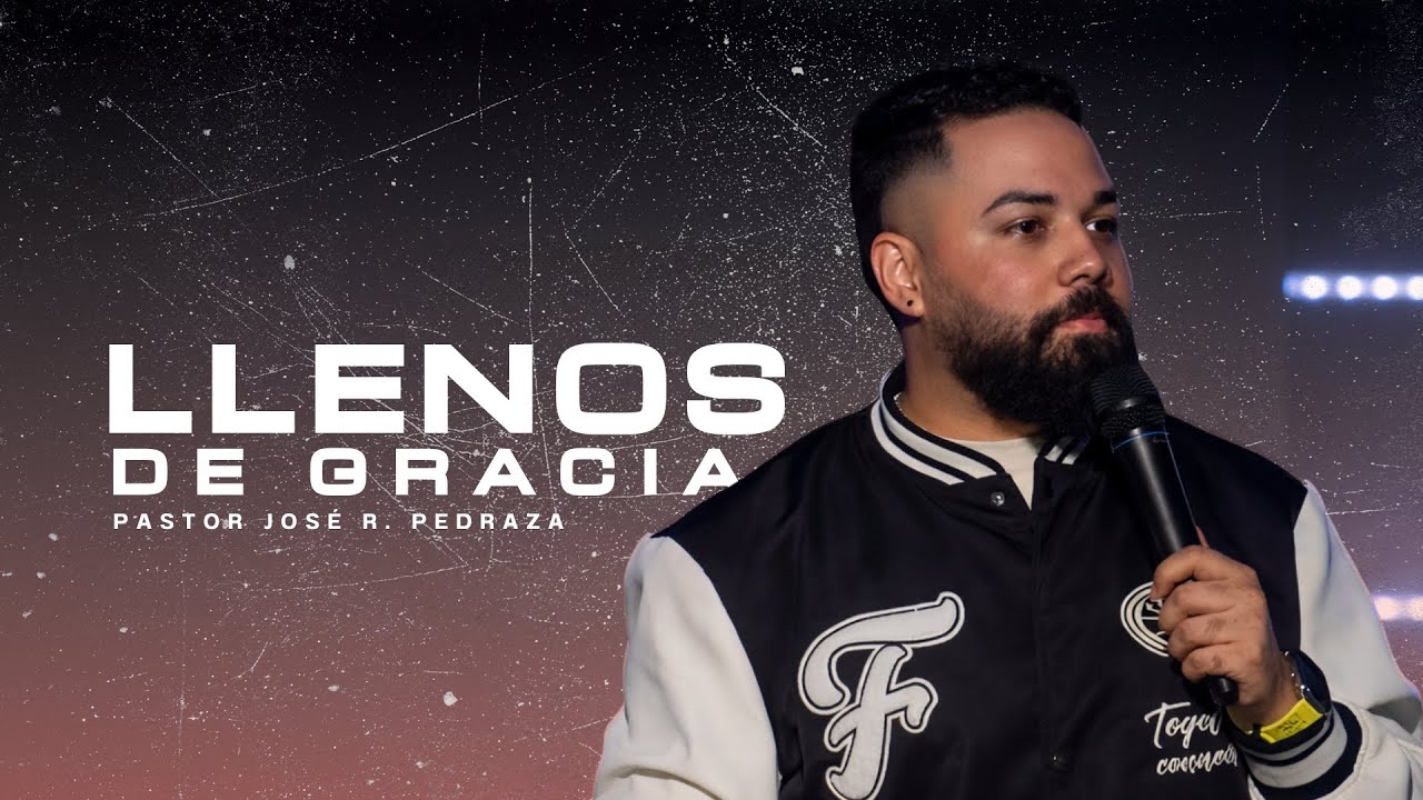 Llenos de Gracia | José R. Pedraza | Predicas Cristianas