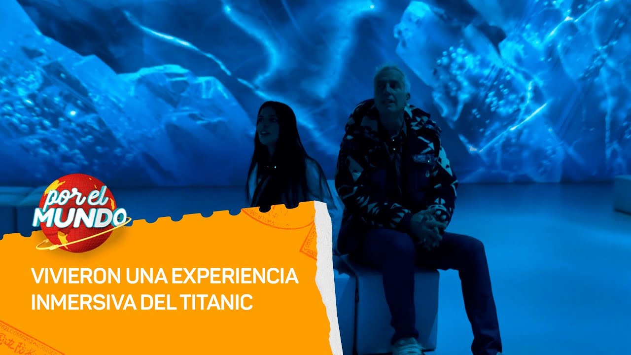 Marley y Valu se animaron a vivir una experiencia inmersiva del Titanic - Por el Mundo 2026