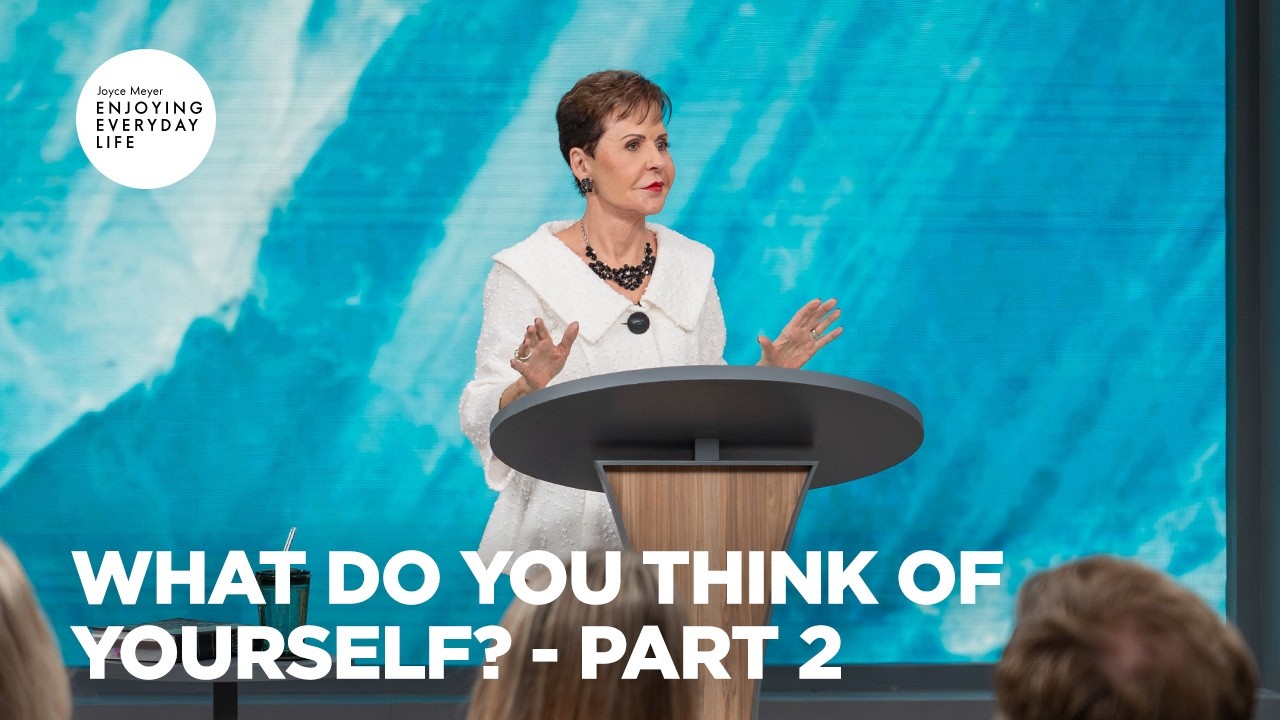 What Do You Think of Yourself? - Pt 2 | Enjoying Everyday Life | Joyce Meyer