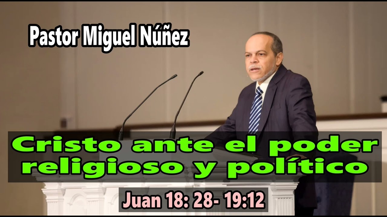 Cristo ante el poder religioso y pol&iacute;tico  (Juan 18:28- 19:12) - Pastor Miguel N&uacute;&ntilde;ez