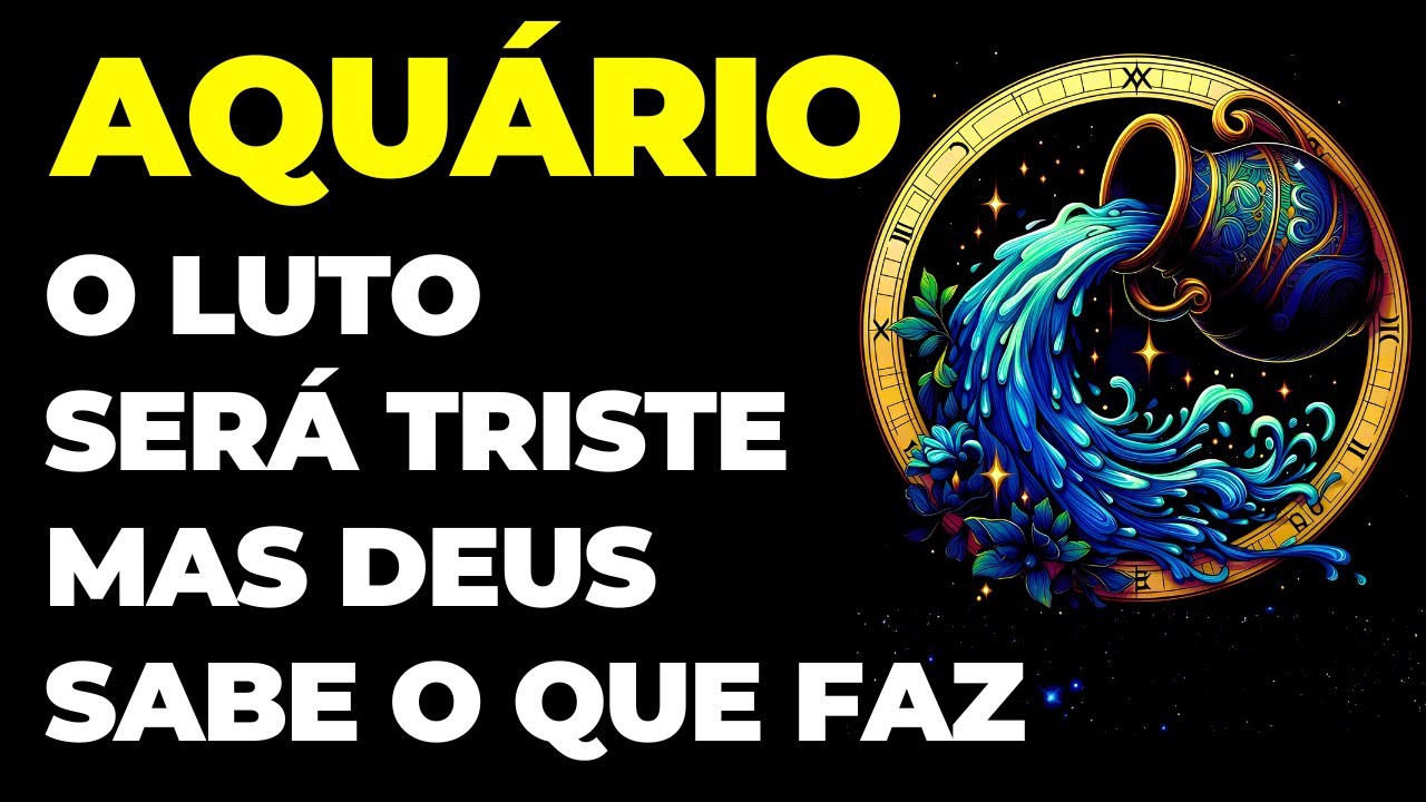 AQUÁRIO: 😭 O LUTO SERÁ TRISTE, MAS DEUS SABE O QUE FAZ | VOCÊ VAI CHORAR COM ESSA PERDA FATAL
