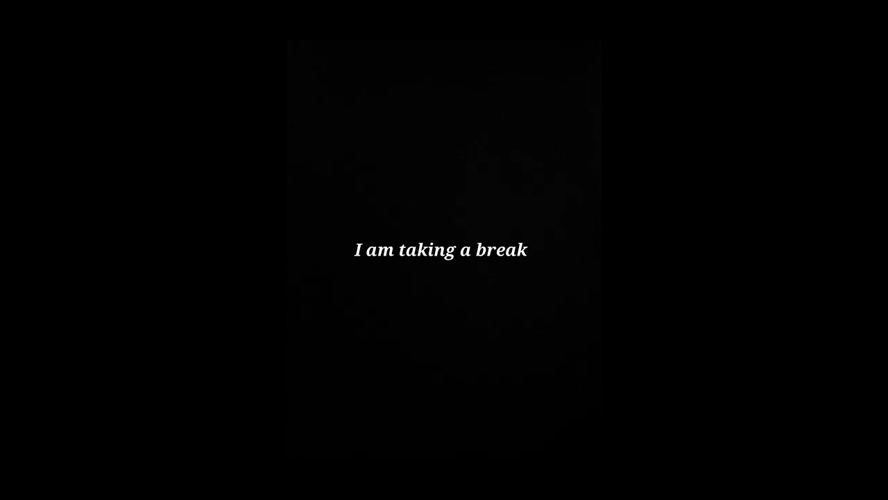 I am taking a break