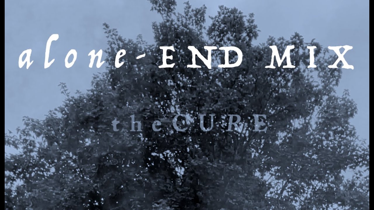 The Cure Alone - End Mix-  Songs Of A Lost World Remix MOALW Mixes Of A Lost World IV-XXI-MMXXV