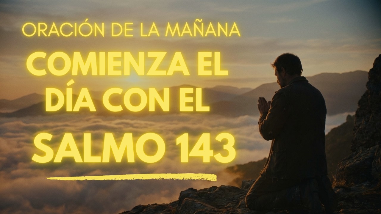 ORACIÓN DE LA MAÑANA CON EL SALMO 143 - SOCORRO Y DIRECCIÓN DE DIOS - COMIENZA EL DÍA ORANDO