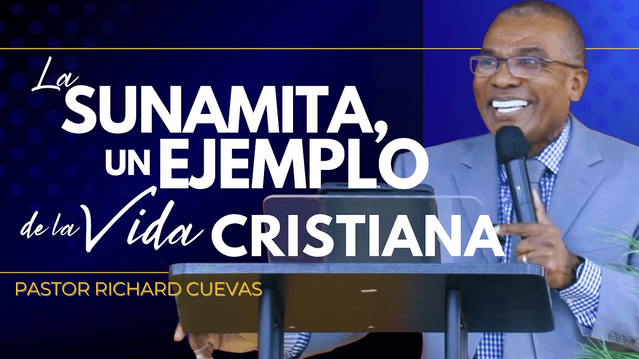 LA SUNAMITA, UN EJEMPLO DE LA VIDA CRISTIANA - Pastor Richard Cuevas
