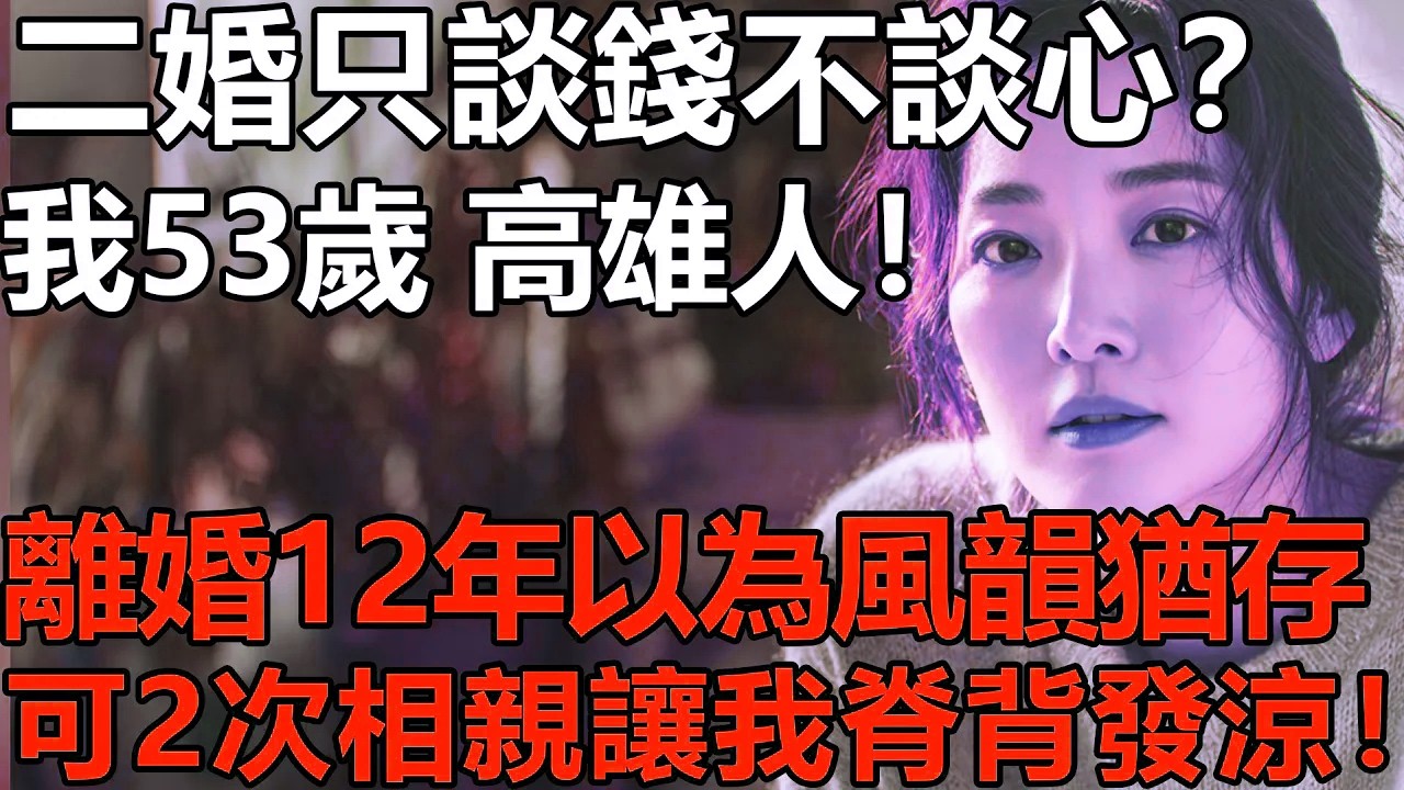 二婚只談錢不談心？我53歲，高雄人！離婚12年自以為風韻猶存，結果兩次相親讓我脊背發涼！【養老|情感|夫妻|子女|幸福生活|老人頻道】
