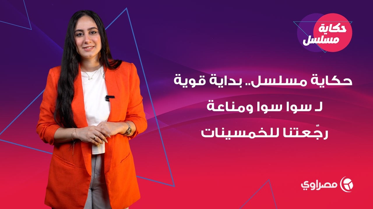 حكاية مسلسل.. بداية قوية لـ