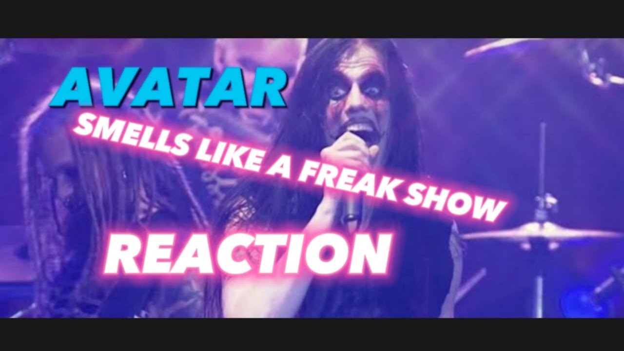 AVATAR _SMELLS LIKE A FREAK SHOW REACTION