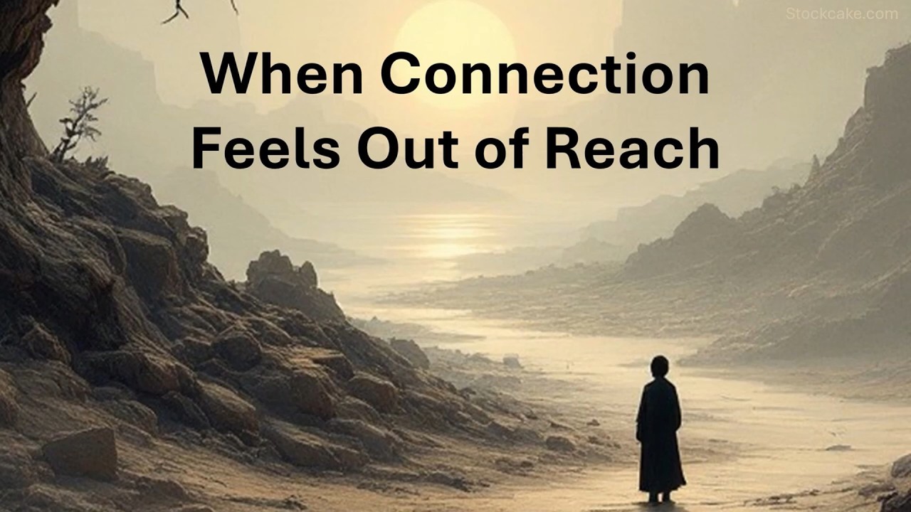 When Connection Feels Out of Reach