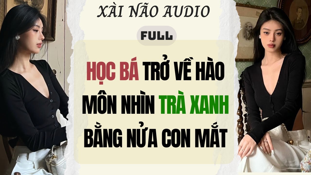 Full audio| HỌC BÁ TRỞ VỀ HÀO MÔN NHÌN TRÀ XANH BẰNG NỬA CON MẮT | Xài Não Audio #truyenaudio #audio