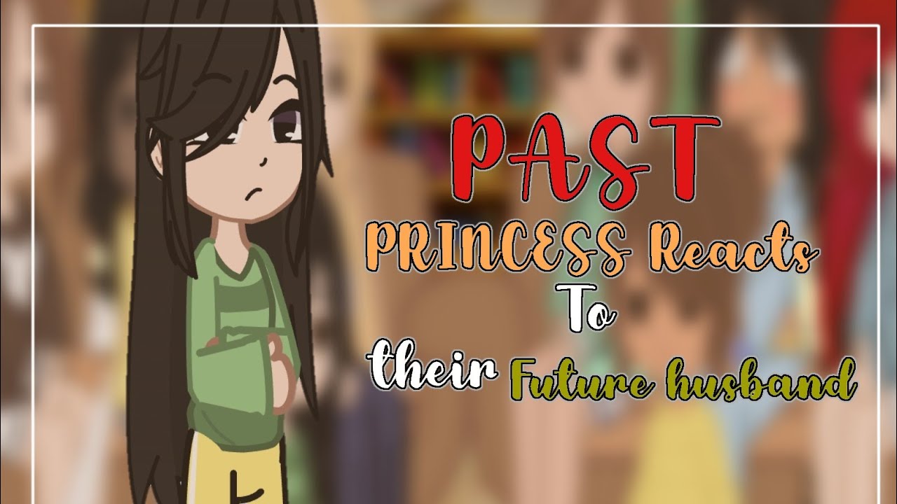 Past Princess reacts to their future husband (7/8) || Mellaxhy