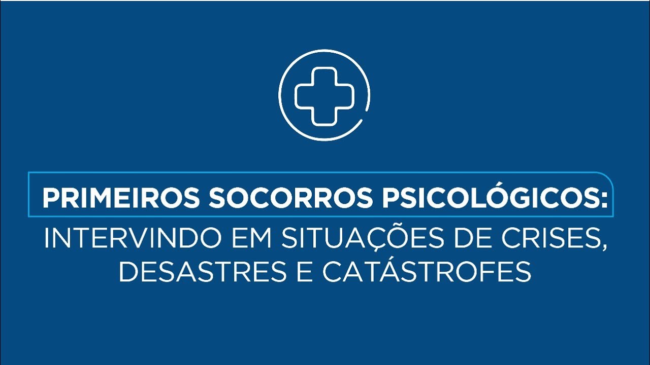 Primeiros Socorros Psicológicos: Intervindo em Situações de Crises, Desastres e Catástrofes |Parte 1