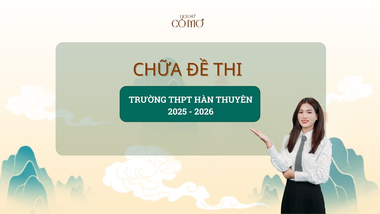 LỊCH SỬ CÔ MƠ| CHỮA ĐỀ THI THỬ TỐT NGHIỆP LẦN 1 THPT HÀN THUYÊN - BẮC NINH