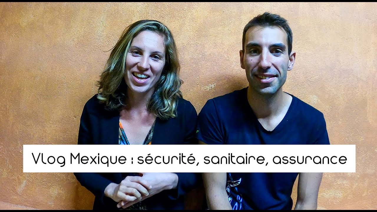 Vlog Mexique : sécurité, sanitaire, assurance...