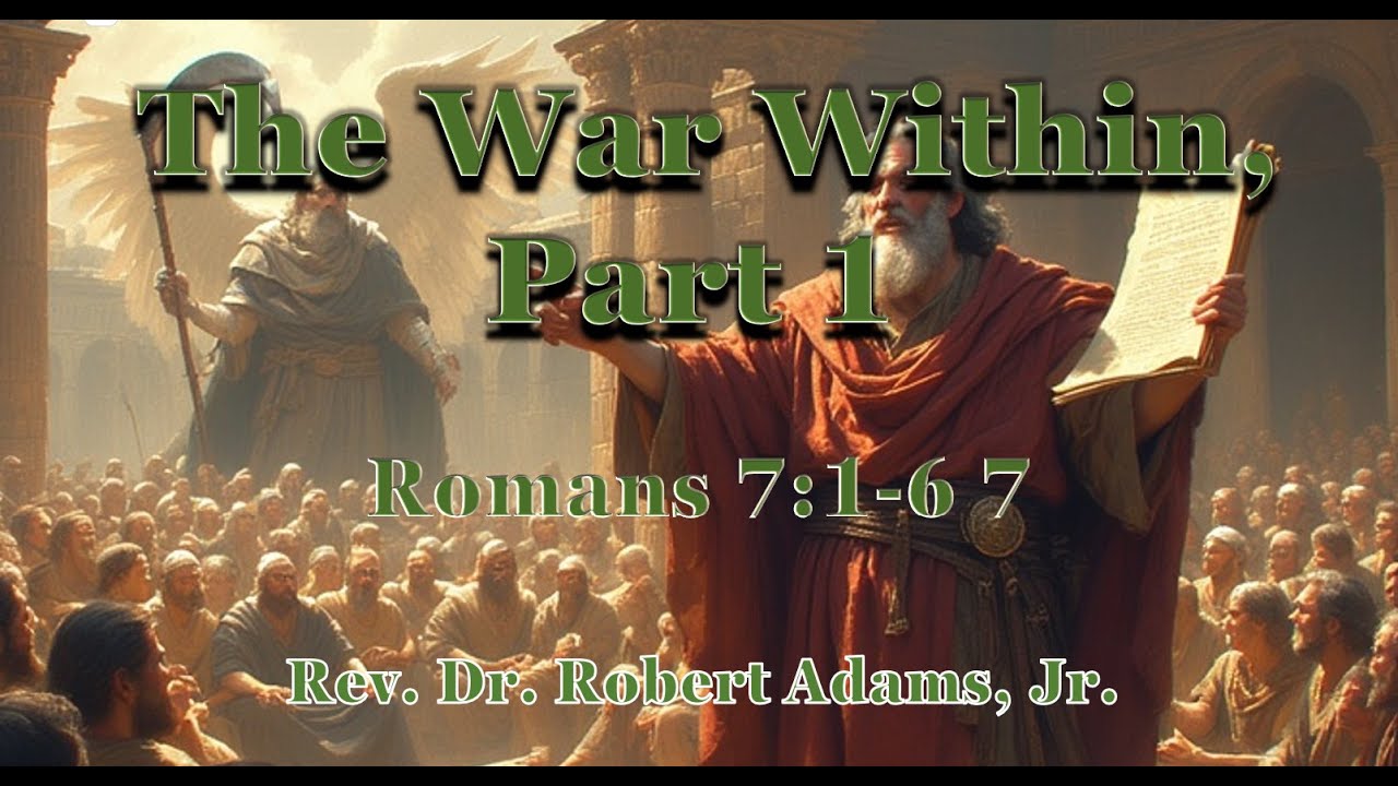 The War Within (Part 1) - Romans 7:7-14 - Rev. Dr. Robert Adams, Jr.